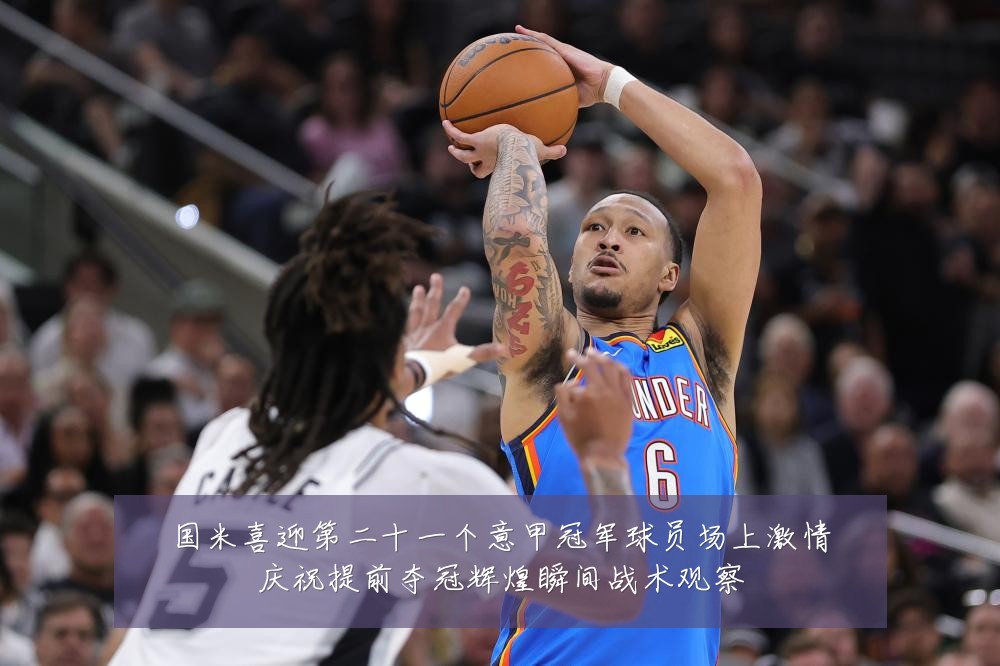 国米喜迎第二十一个意甲冠军球员场上激情庆祝提前夺冠辉煌瞬间战术观察