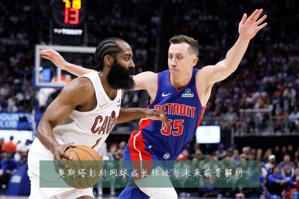 奥斯塔彭科网球成长轨迹与未来前景解析